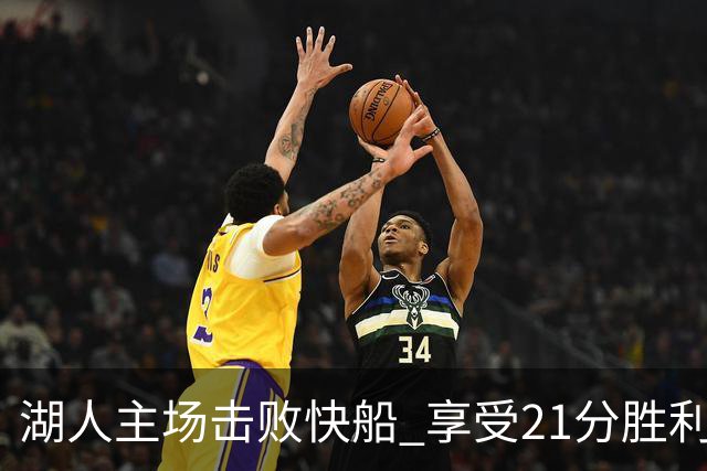 湖人主场击败快船 享受21分胜利与塞克斯顿的出色表现